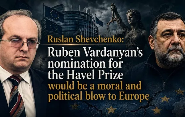 Ruslan Shevchenko: Ruben Vardanyan’s Nomination for Havel Prize Would Be Moral and Political Blow to Europe