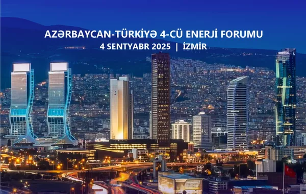 Izmir to Host 4th Azerbaijan–Türkiye Energy Forum