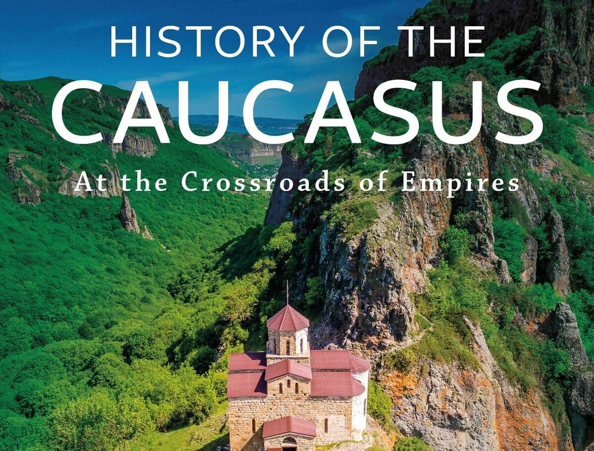 History of the Caucasus: At the Crossroads of Empires – Book Review