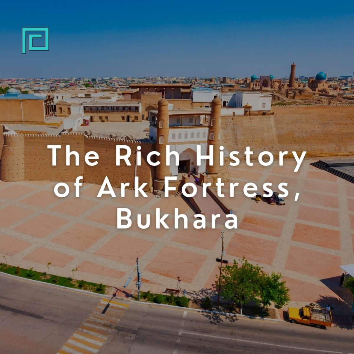 The Rich History of Ark Fortress, Bukhara