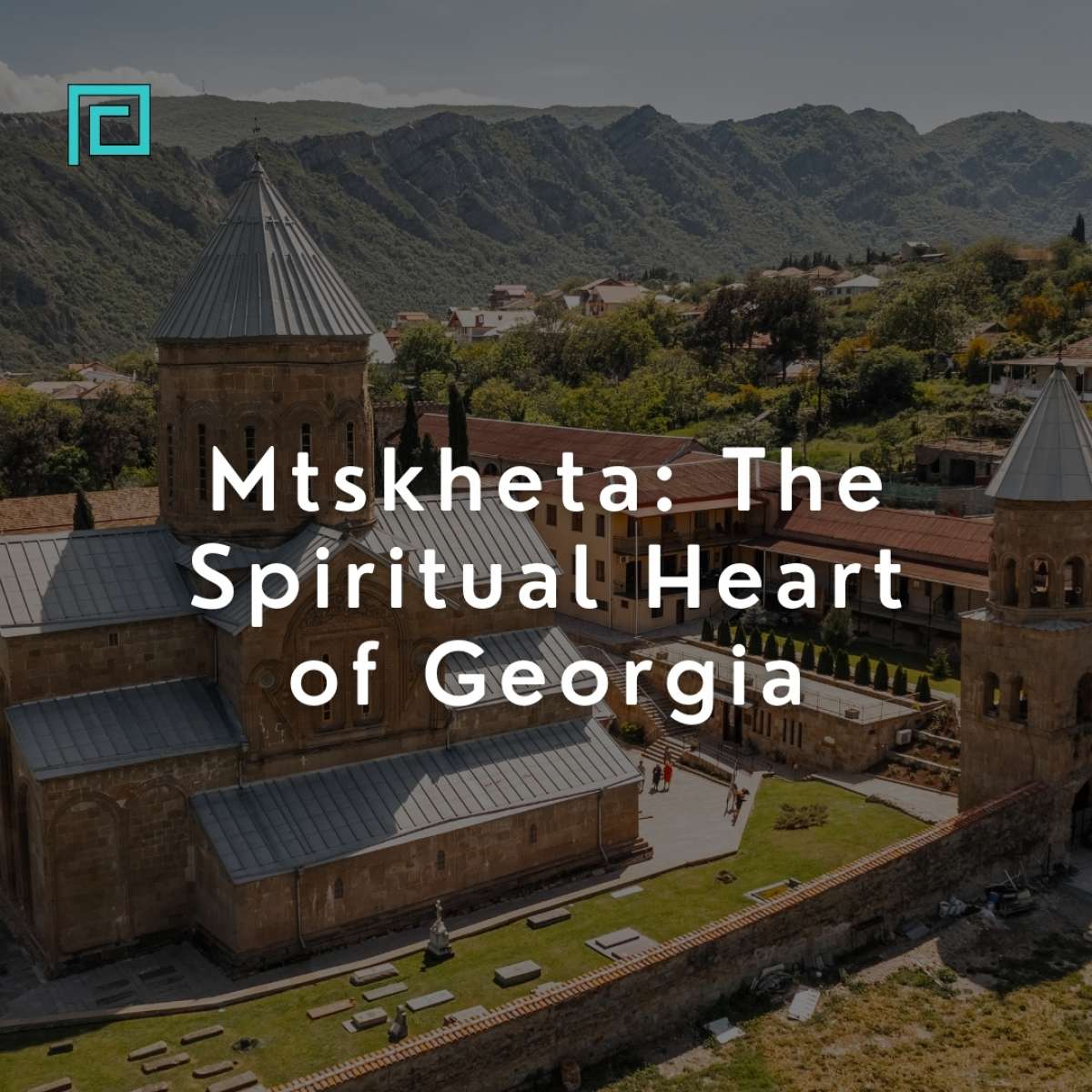 Mtskheta: The Spiritual Heart of Georgia