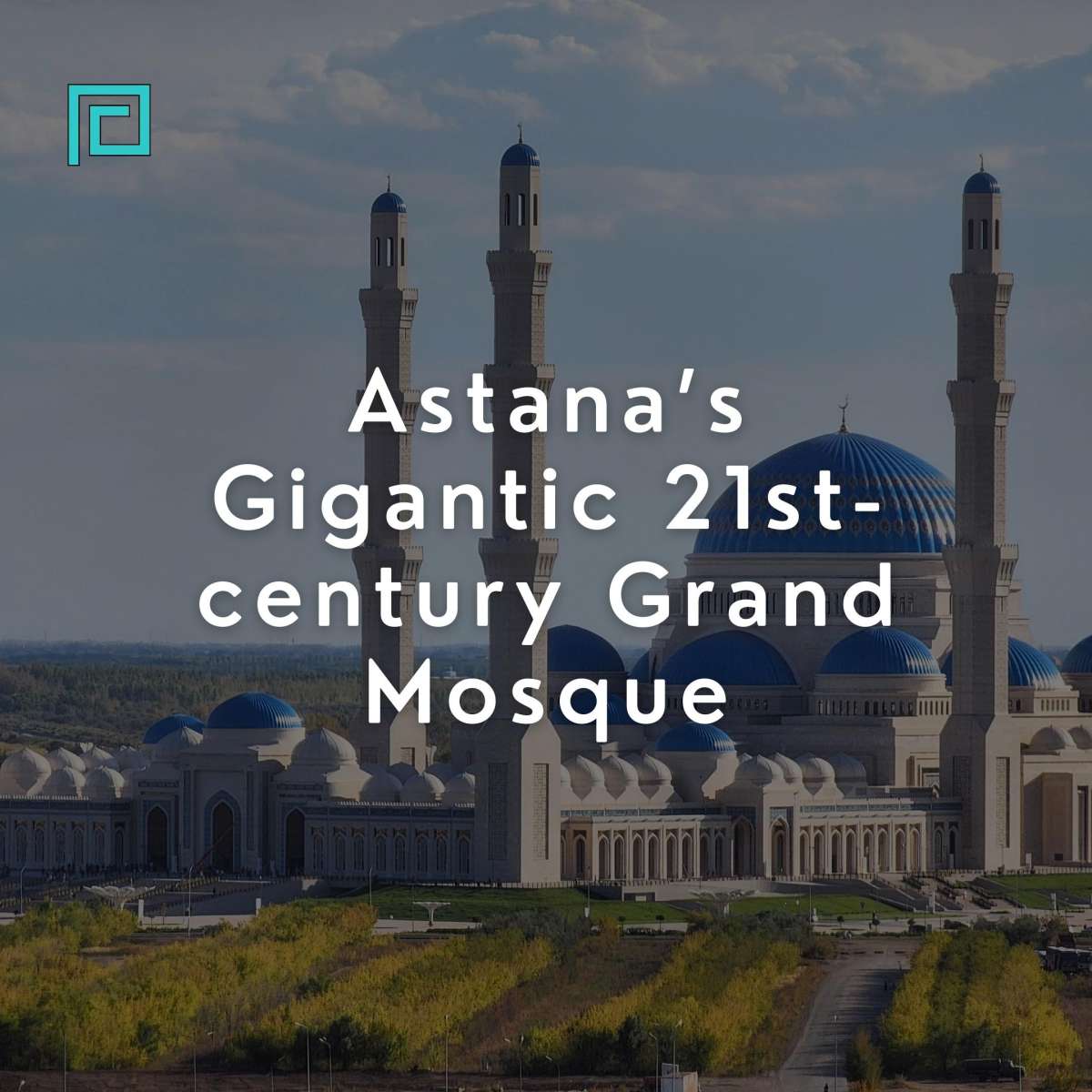 Astana’s Gigantic 21st-century Grand Mosque