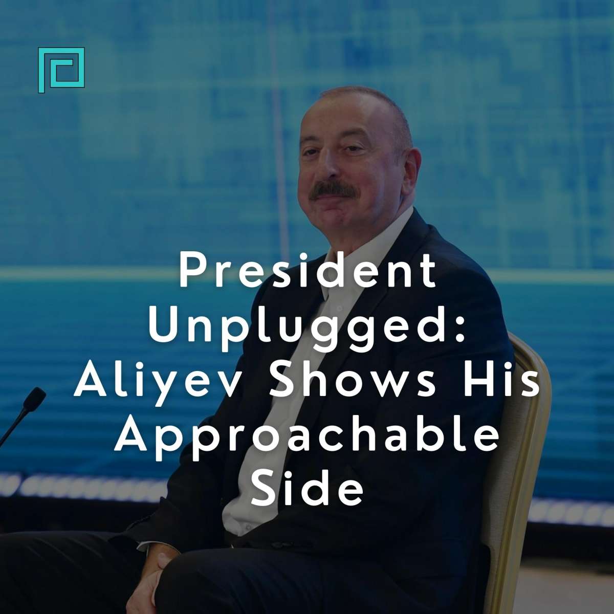 President Unplugged: Aliyev Shows His Approachable Side