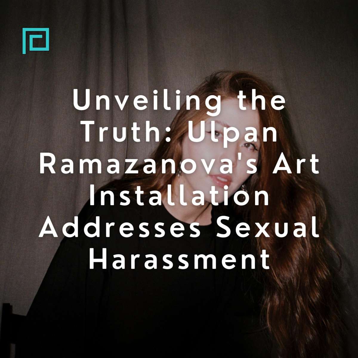 Unveiling the Truth: Ulpan Ramazanova's Art Installation Addresses Sexual Harassment