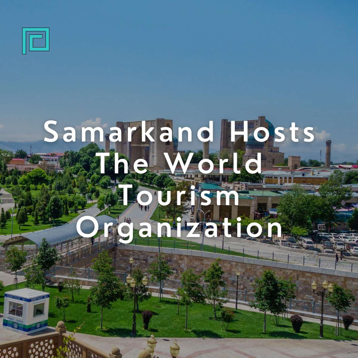 Samarkand Hosts The World Tourism Organization